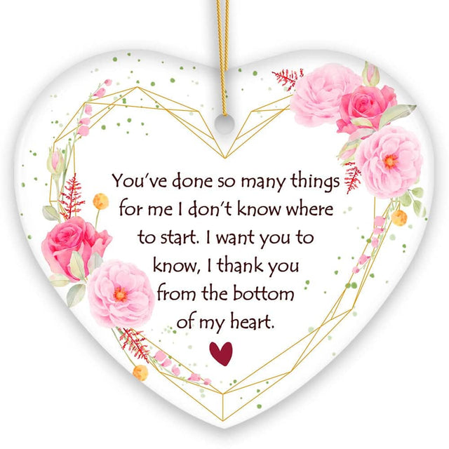 You've done so many things for me I don't know where to start. I want you to know, I thank you from the bottom of my heart.