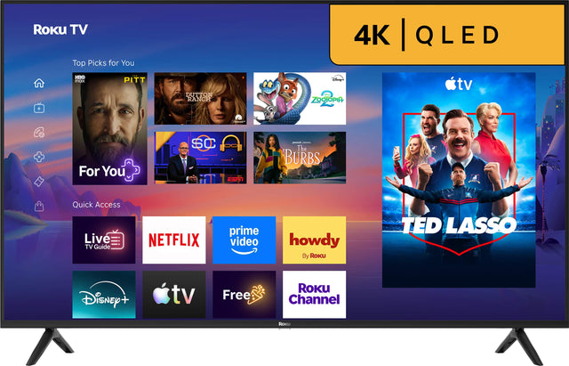 ROKU TV  
Top Picks for You  
4K QLED  
HBO max  
PITT  
DUTTON RANCH  
Disney's ZOOTOPIA  
For You  
SC ESPN  
The BURBS  
Quick Access Live TV Guide  
NETFLIX  
prime video  
howdy By Roku  
TED LASSO  
Disney+  
Free  
ROKU Channel