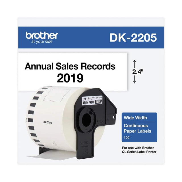brother  
at your side  

DK-2205  

Annual Sales Records 2019  

2.4"  

Wide Width Continuous Paper Labels  
100'  

For use with Brother QL Series Label Printer  

DK-2205  
White Paper TAPE  

brother  
ABS Wide Width Continuous Paper Labels  
100'  

DK-2205  
White Paper TAPE